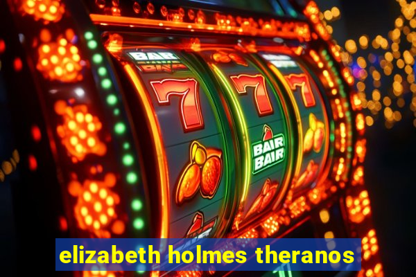 elizabeth holmes theranos